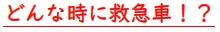 どんな時に救急車！？