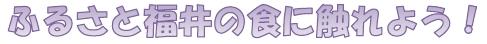 ふるさと福井の食に触れよう！